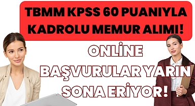 TBMM KPSS 60 Puanıyla Kadrolu Memur Alımı! Online Başvuru Yapabiliyorsunuz! 