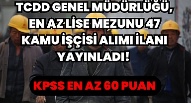 TCDD Genel Müdürlüğü, En Az Lise Mezunu 47 Kamu İşçisi Alımı İlanı Yayınladı! 