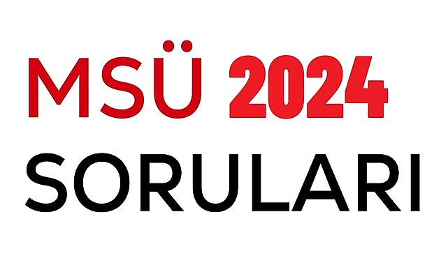 2024 MSÜ ÇIKMIŞ SORULAR – 2024 MSÜ SINAVI SONA ERDİ