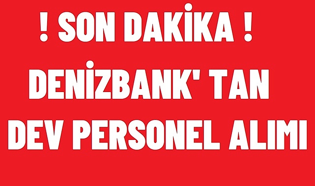 DENİZBANK TAN DEV PESONEL ALIMI! KPSS ŞARTI YOK