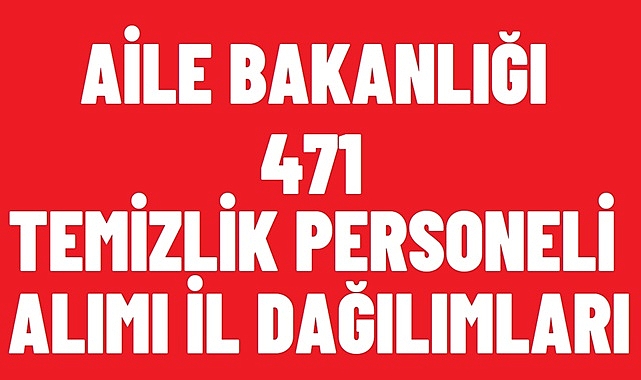 Aile ve Sosyal Hizmetler Bakanlığı 471 Temizlik Personeli Alımı İlanı