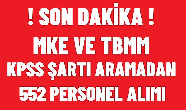 İKİ KURUM KPSS ŞARTI ARANMAKSIZIN 552 PERSONEL ALACAK!
