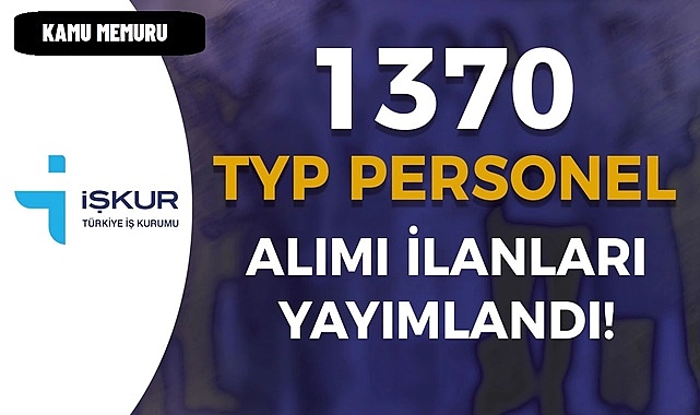 İŞKUR Yayımladı: 1370 TYP Personel Alımı Yapılıyor!