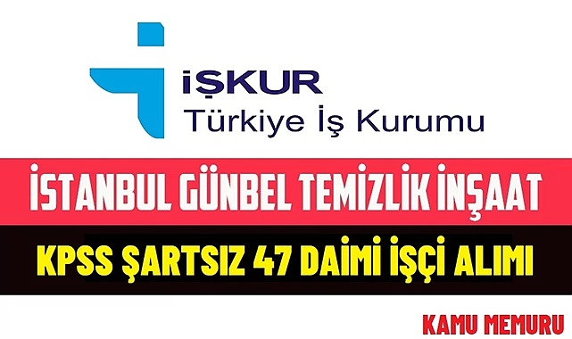 KPSS ŞARTSIZ 47 DAİMİ İŞÇİ ALINACAK!