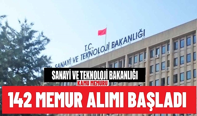 SON DAKİKA! SANAYİ VE TEKNOLOJİ BAKANLIĞI 142 MEMUR ALIMI YAPACAK