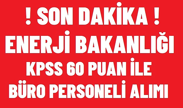 ENERJİ BAKANLIĞI KPSS 60 PUAN İLE BÜRO PERSONELİ VE GÜVENLİK ALIMI!