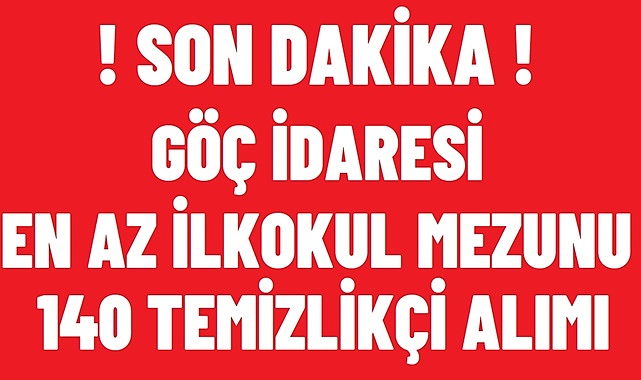 GÖÇ İDARESİ BAŞKANLIĞI 140 TEMİZLİK GÖREVLİSİ ALACAK