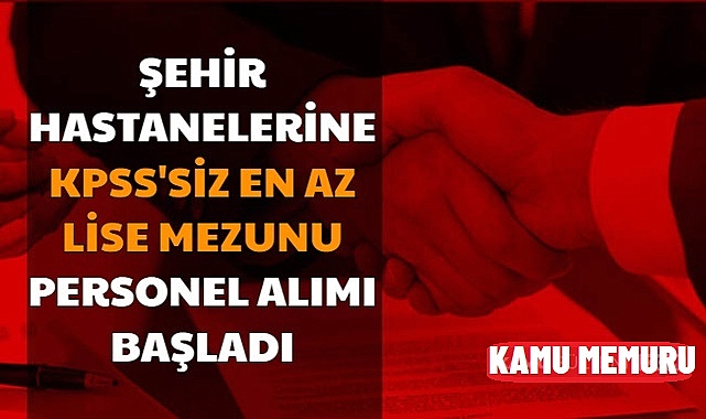 Şehir Hastanelerinde KPSS Şartsız İşçi Alımı Başladı!