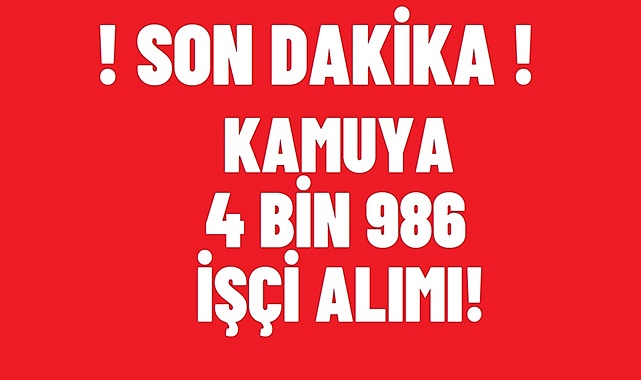 KAMUYA 4 BİN 986 İŞÇİ ALINACAK!