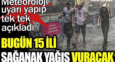 SON DAKİKA! METEOROLOJİDEN 15 İL İÇİN SAĞANAK YAĞIŞ UYARISI!