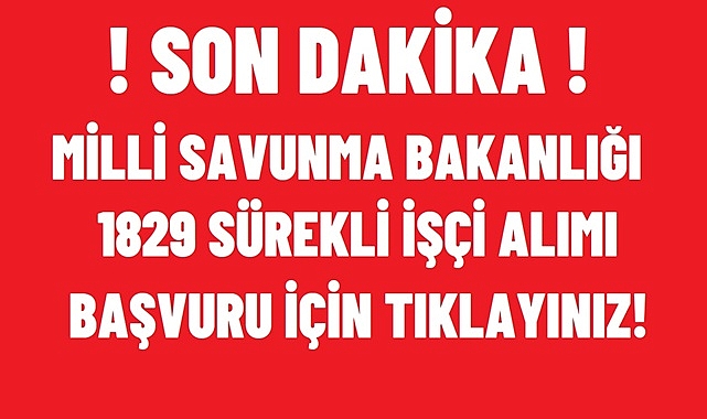 SON DAKİKA! MİLLİ SAVUNMA BAKANLIĞI 1829 SÜREKLİ İŞÇİ ALIMI