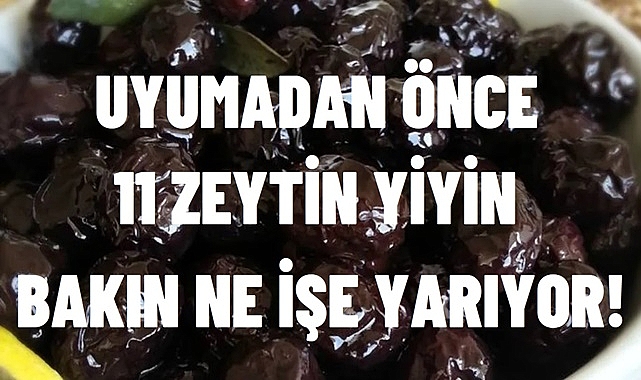 UYUMADAN ÖNCE 11 ZEYTİN YEMENİN HARİKA FAYDALARI!