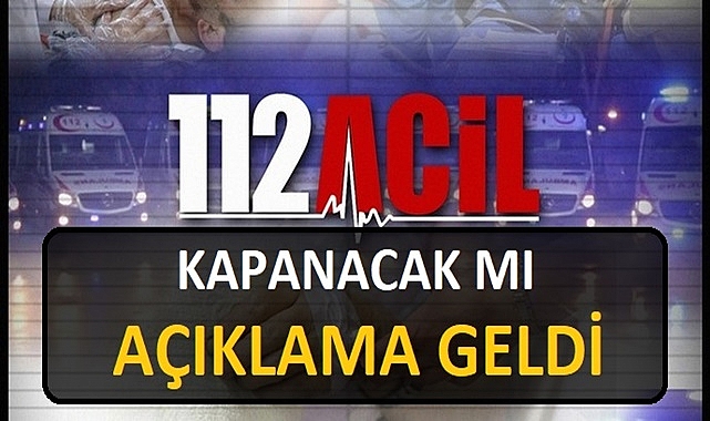 112 ACİL SERVİSLER KAPANACAK MI? AÇIKLAMA GELDİ!