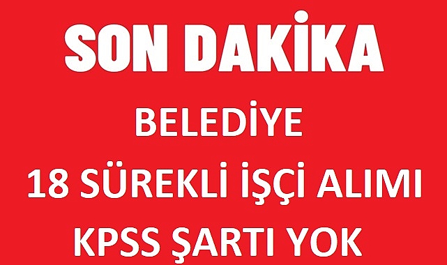 BELEDİYE 18 SÜREKLİ İŞÇİ ALIMI!