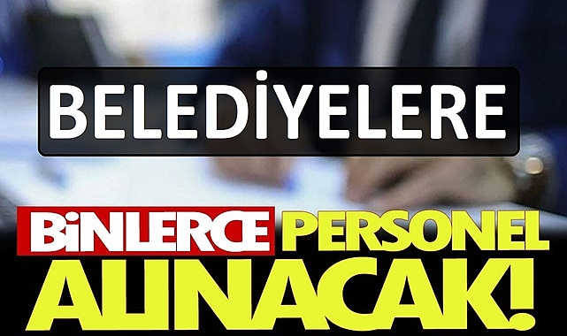 BELEDİYELERE KPSS ŞARTSIZ BİNLERCE PERSONEL ALIMI