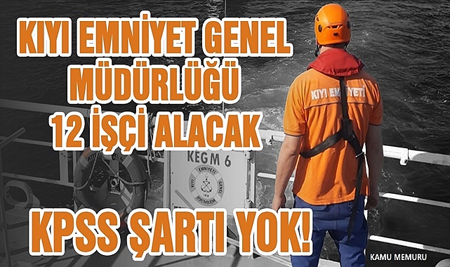 Kıyı Emniyeti Genel Müdürlüğü 12 Kişilik Daimi İşçi Statüsünde Personel Alım İlanı