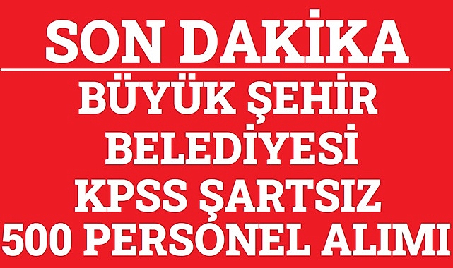 KPSS ŞARTSIZ BELEDİYEYE 500 PERSONEL ALIMI