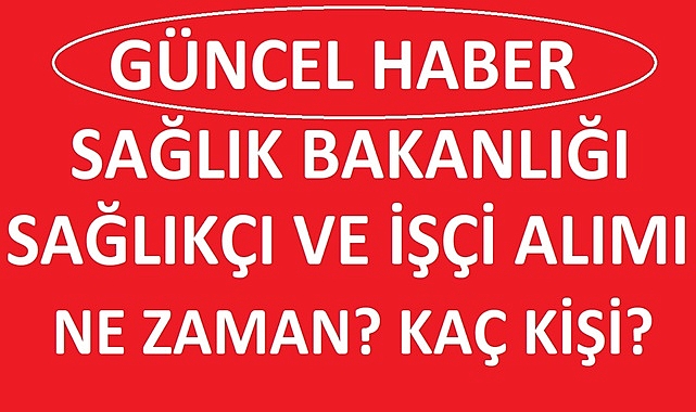 SAĞLIK BAKANLIĞI SAĞLIKÇI ALIMI VE İŞÇİ ALIMI NE ZAMAN? KAÇ PERSONEL ALINACAK?
