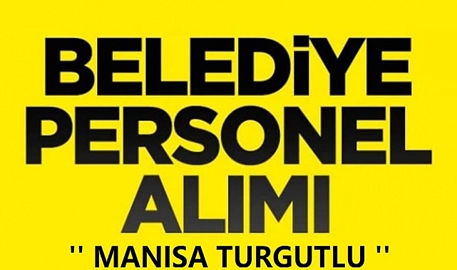 Turgutlu Belediyesi Personel Alım İlanı Detayları
