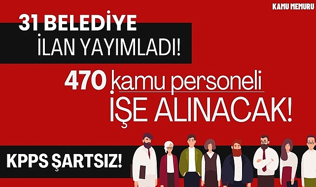 Yerel Seçim Sonrası 31 Belediye KPSS'siz Personel Alımı Yapacak!