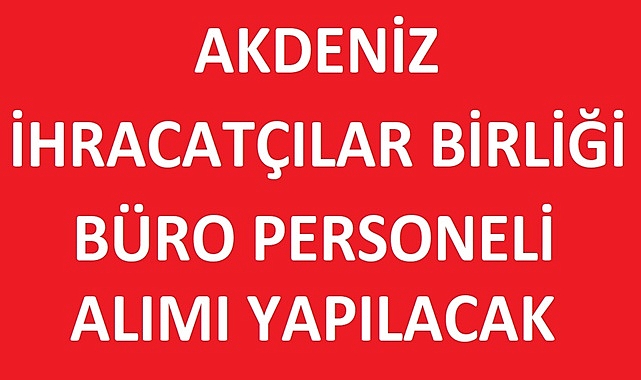 AKDENİZ İHRACATÇI BİRLİKLERİ GENEL SEKRETERLİĞİ BÜRO PERSONELİ ALIMI