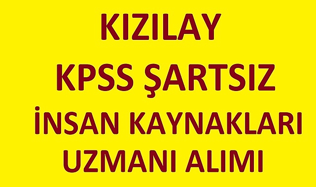 KIZILAY KPSS ŞARTSIZ İNSAN KAYNAKLARI UZMANI ALACAK!