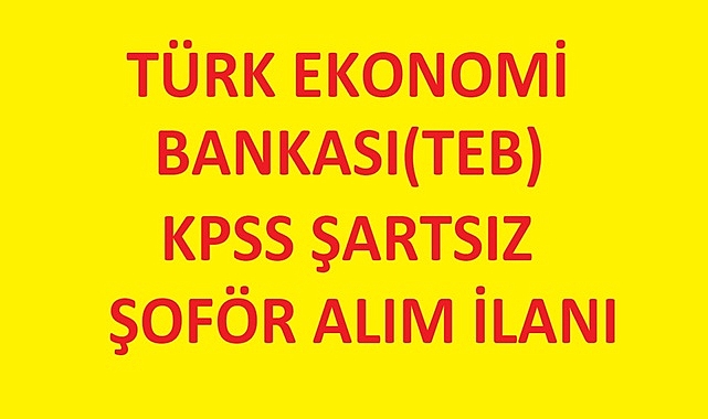 TEB KPSS ŞARTSIZ ŞOFÖR ALIMI YAPACAK!