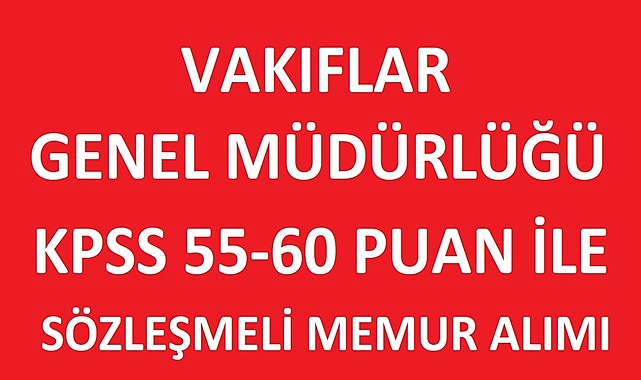 VAKIFLAR GENEL MÜDÜRLÜĞÜ KPSS 55 PUAN İLE SÖZLEŞMELİ MEMUR ALIMI