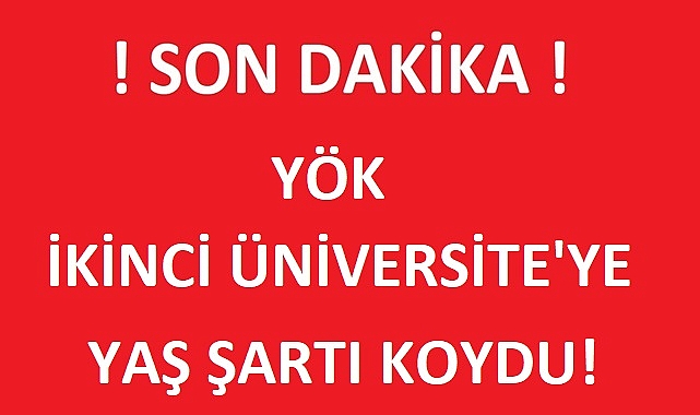YÖK'TEN İKİNCİ ÜNİVERSİTE OKUYACAKLARA YAŞ ŞARTI!