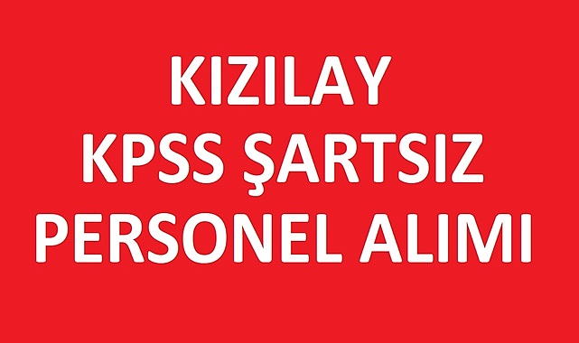 KIZILAY KPSS ŞARTSIZ PERSONEL ALIMI BAŞLADI!