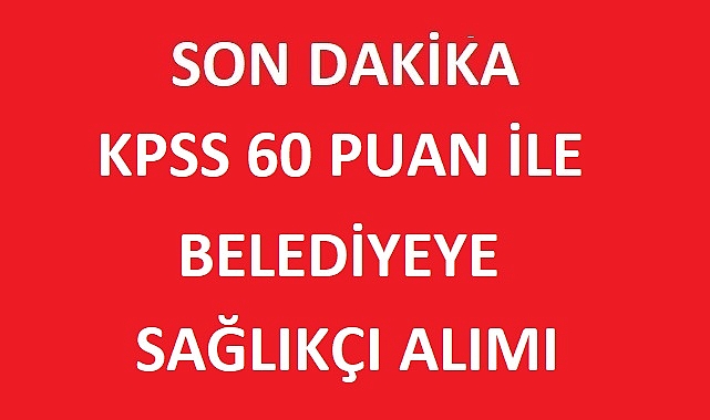 KPSS 60 PUAN İLE BELEDİYE SAĞLIKÇI ALIMI YAPACAK!