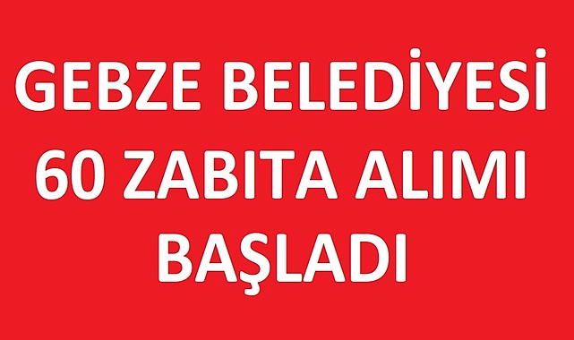 Gebze Belediyesi 60 Zabıta Memuru Alımı Başvurusu Başladı