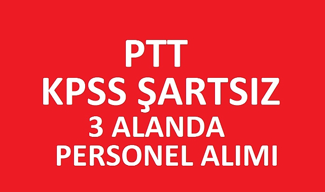 PTT KPSS Şartsız 3 Kadro İçin Personel Alımı Yapıyor: İşte Detaylar!