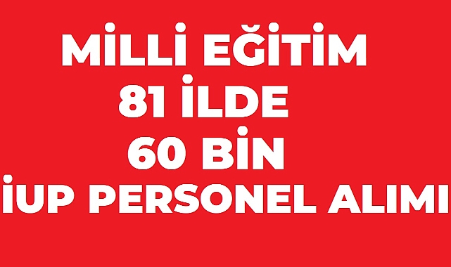MEB 81 İlde 60 Bin İUP Personel Alımı Yapacak: Başvuru Şartları ve Tarihi Belli Oluyor!