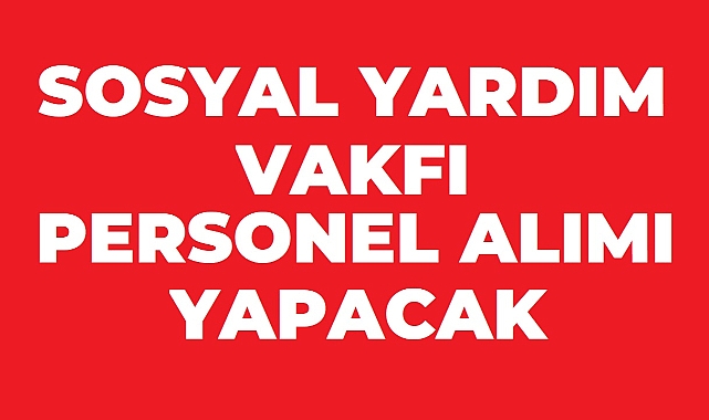 Sosyal Yardımlaşma ve Dayanışma Vakfı Gölova’da Geçici Personel Alımı Yapacak!