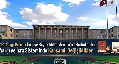 12. Yargı Paketi TBMM'de Kabul Edildi: Yargı ve İcra Sisteminde Kapsamlı Değişiklikler