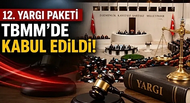 12. YARGI PAKETİ, TBMM GENEL KURULUNDA KABUL EDİLDİ17.07.2026
