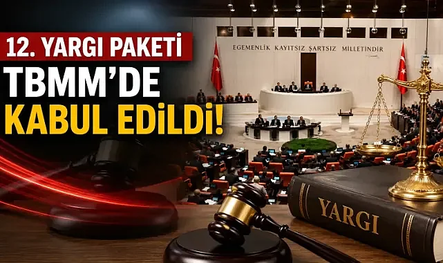 12. YARGI PAKETİ, TBMM GENEL KURULUNDA KABUL EDİLDİ17.07.2026