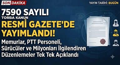 7590 Sayılı Torba Kanun Resmi Gazete'de Yayımlandı! Memurlar, PTT Personeli, Sürücüler ve Milyonları İlgilendiren Düzenlemeler Tek Tek Açıklandı