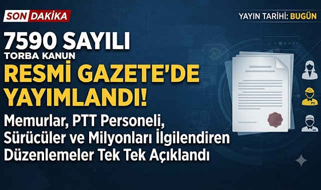 7590 Sayılı Torba Kanun Resmi Gazete'de Yayımlandı! Memurlar, PTT Personeli, Sürücüler ve Milyonları İlgilendiren Düzenlemeler Tek Tek Açıklandı