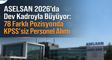 ASELSAN 2026’da Dev Kadroyla Büyüyor: 78 Farklı Pozisyonda KPSS’siz Personel Alımı