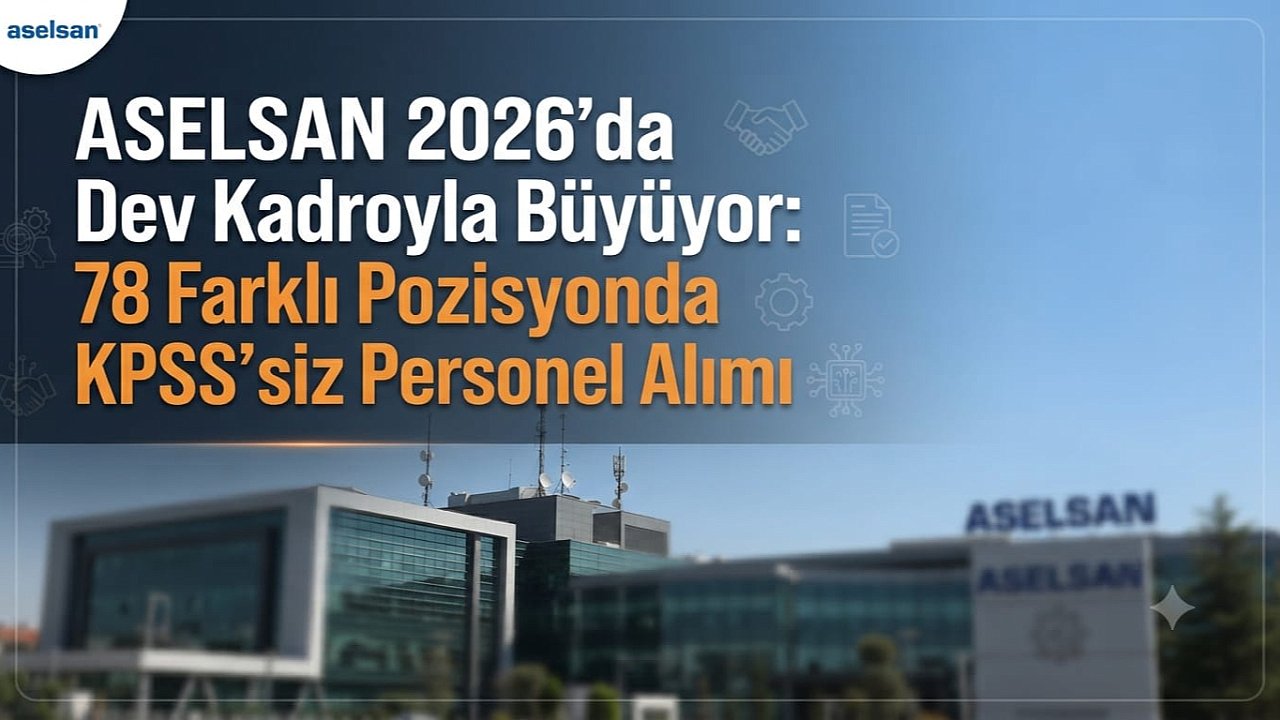 ASELSAN 2026’da Dev Kadroyla Büyüyor: 78 Farklı Pozisyonda KPSS’siz Personel Alımı