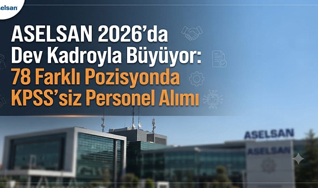 ASELSAN 2026’da Dev Kadroyla Büyüyor: 78 Farklı Pozisyonda KPSS’siz Personel Alımı