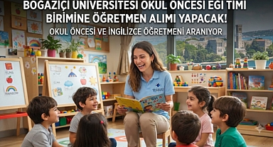 Boğaziçi Üniversitesi Okul Öncesi Eğitimi Birimine Öğretmen Alımı Yapacak! Okul Öncesi ve İngilizce Öğretmeni Aranıyor