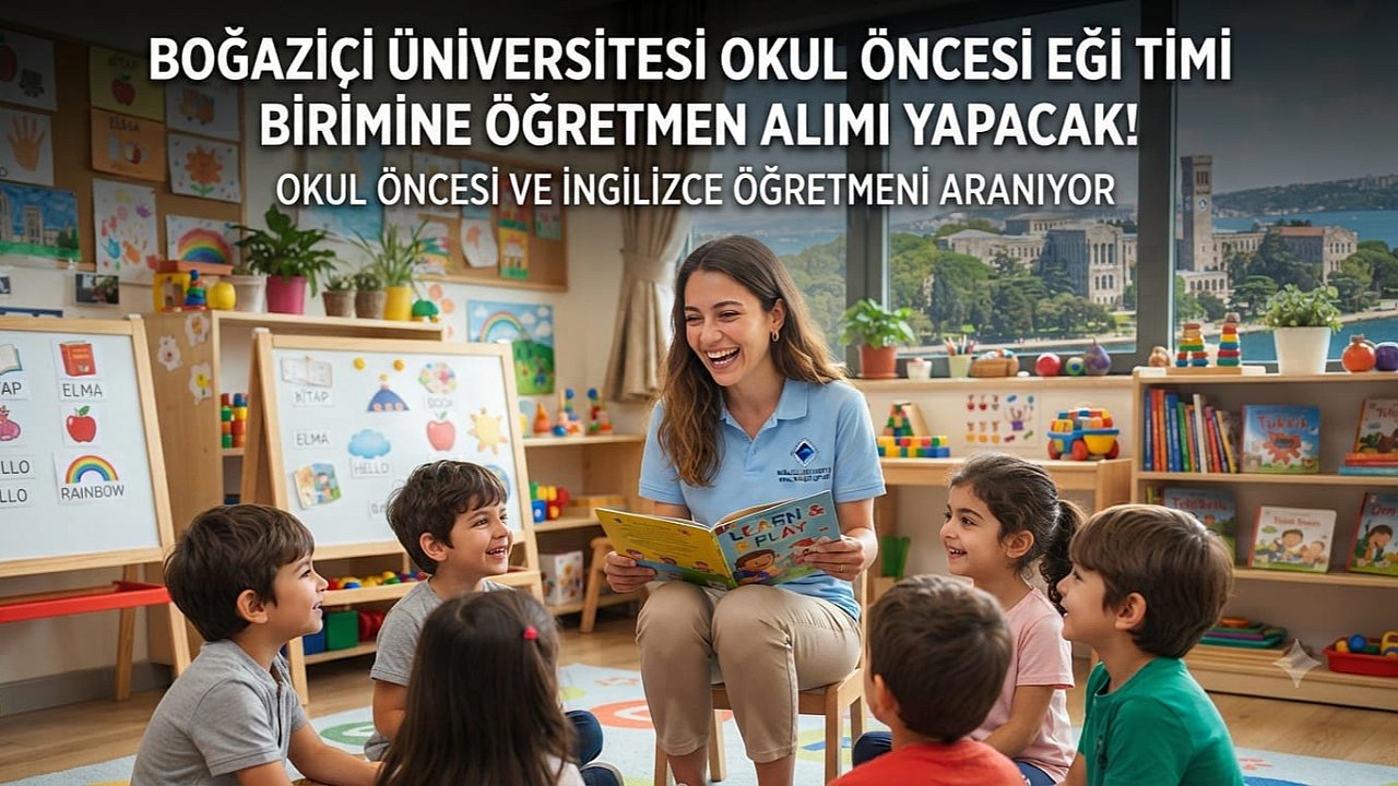 Boğaziçi Üniversitesi Okul Öncesi Eğitimi Birimine Öğretmen Alımı Yapacak! Okul Öncesi ve İngilizce Öğretmeni Aranıyor