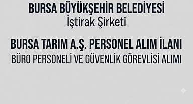 BURSA BÜYÜKŞEHİR BELEDİYESİ İŞTİRAK ŞİRKETİ Tarımaş Bursa 9 Personel Alımı Yapacak: Büro Personeli ve Güvenlik Görevlisi Aranıyor