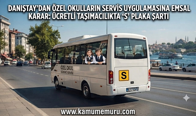 Danıştay'dan Özel Okulların Servis Uygulamasına Emsal Karar: Ücretli Taşımacılıkta 'S' Plaka Şartı