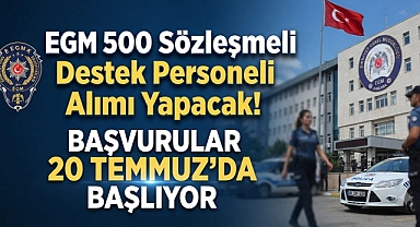 EGM 500 Sözleşmeli Destek Personeli Alımı Yapacak! Başvurular 20 Temmuz'da Başlıyor