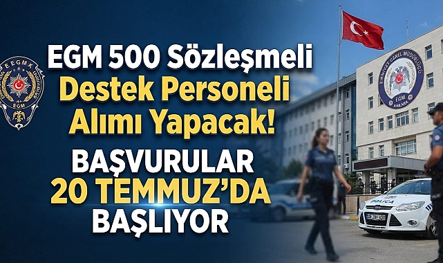 EGM 500 Sözleşmeli Destek Personeli Alımı Yapacak! Başvurular 20 Temmuz'da Başlıyor