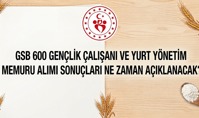 GSB 600 Sözleşmeli Personel Alımı Başvurularında Son Saatler! Sonuçlar Ne Zaman Açıklanacak?